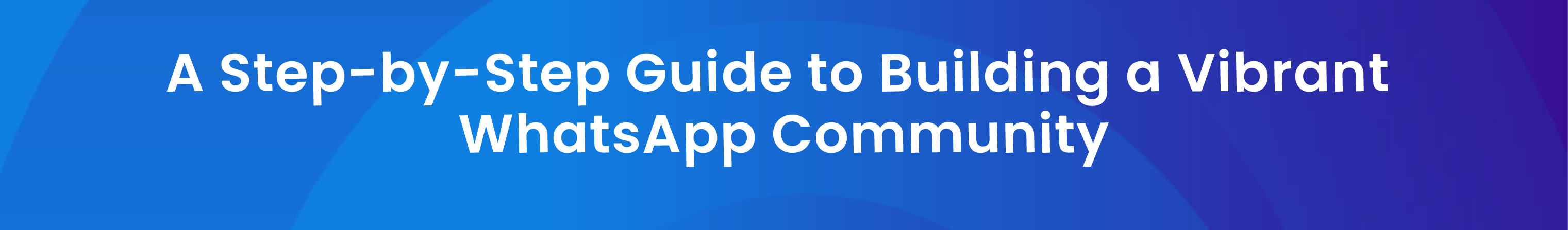 A Step-by-Step Guide to Building a Vibrant WhatsApp Community