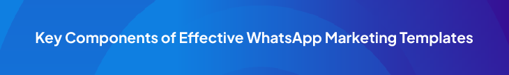 Key Components of Effective WhatsApp Marketing Templates