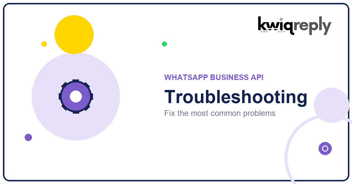 WhatsApp Business API Troubleshooting: Common Problems and Fixes